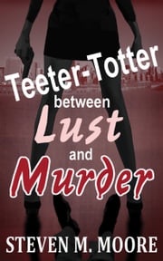 Teeter-Totter Between Lust and Murder Steven M. Moore