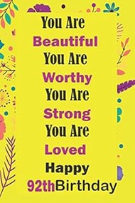 You Are Beautiful Worthy Strong Loved Happy 92th Birthday: Perfect Gift For 92 Year Old women and me