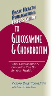 User's Guide to Glucosamine and Chondroitin Victoria Dolby Toews, MPH