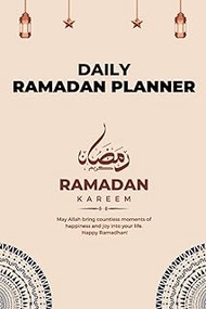 DAILY RAMADAN PLANNER: A 30 Days Journal Of Fasting For Ramadan With Prayer Tracker, Quran Tracker, Dua Of The Day, Meal Planner, and More