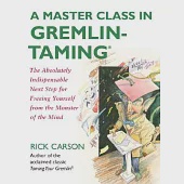 A Master Class in Gremlin-Taming: The Absolutely Indispensable Next Step For Freeing Yourself from the Monster of the Mind