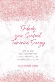 Embody Your Sensual Feminine Energy The Feminine Energy