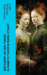 Der Kampf um den Thron: Elisabeth Tudor &amp; Maria Stuart Stefan Zweig
