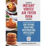Essential Instant Vortex Air Fryer Oven Cookbook : 100 Recipes for Air Frying, Roasting,  by Donna-Marie Pye (paperback)