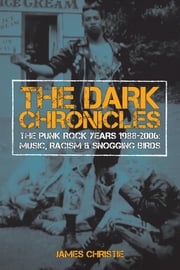 The Dark Chronicles: THE PUNK ROCK YEARS 1988-2006 James Christie