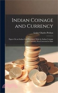 3799.Indian Coinage and Currency: Papers On an Indian Gold Standard, With the Indian Coinage and Currency Acts Corrected to Date
