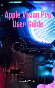 Apple Vision Pro User Guide Alfred A Weeks