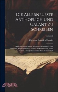 57347.Die Allerneueste Art Höflich Und Galant Zu Schreiben: Oder Auserlesene Briefe, In Allen Vorfallenden, Auch Curieusen Angelegenheiten, Nützlich Zu Gebr