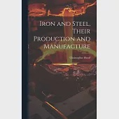 Iron and Steel, Their Production and Manufacture