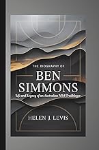 THE BIOGRAPHY OF BEN SIMMONS: Life and Legacy of an Australian NBA Trailblazer