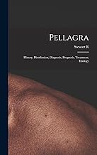Pellagra: History, Distribution, Diagnosis, Prognosis, Treatment, Etiology