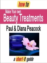 How to Make Your Own Beauty Treatments (Short-e Guide) Diana Peacock