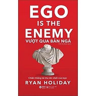 Vượt Qua Bản Ngã (Ego Is The Enemy) - Chiến Thắng Kẻ Thù Lớn Nhất Của Bạn - Ryan Holiday - Phí Thị M