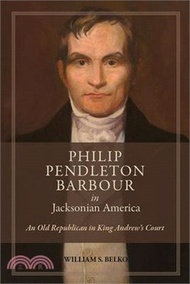 Philip Pendleton Barbour in Jacksonian America ─ An Old Republican in King Andrew's Court