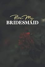 Be My Bridesmaid: Dark Rose Lined Bridesmaid Notebook for Ideas, Thoughts, Reminders, To-do-lists & 