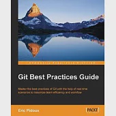 Git Best Practices Guide: Master the Best Practices of Git with the Help of Real-Time Scenarios to Maximize Team Efficiency and