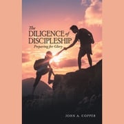 The Diligence of Discipleship John A. Copper