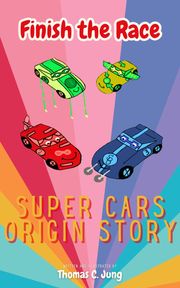 Finish the Race | Super Cars Origin Story Thomas C. Jung