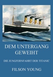 Dem Untergang geweiht - Die Jungfernfahrt der Titanic Filson Young