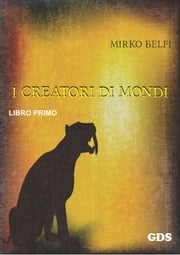 I creatori di mondi - Primo volume Mirko Belfi