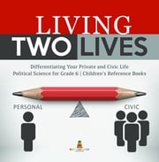 Living Two Lives : Differentiating Your Private and Civic Life | Political Science for Grade 6 | Children's Reference Books Baby Professor