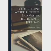 George Blunt Wendell, Clipper Ship Master. [Letters and Journals