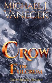 Crow: The Fulcrum (Crow Series, Book 4) ~ An epic science fantasy novel Michael Vanecek