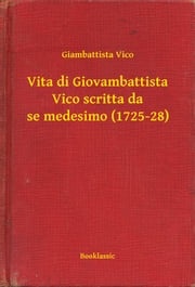Vita di Giovambattista Vico scritta da se medesimo (1725-28) Giambattista Vico