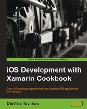 iOS Development with Xamarin Cookbook Dimitris Tavlikos