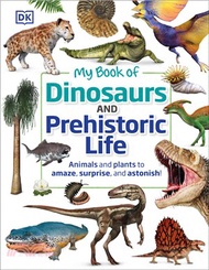 My Book of Dinosaurs and Prehistoric Life: Animals and Plants to Amaze, Surprise, and Astonish!
