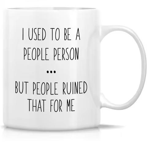 11 Oz Ceramic Coffee or Tea Mug | Funny Sarcastic "I Used to Be a People Person but People Ruined Th