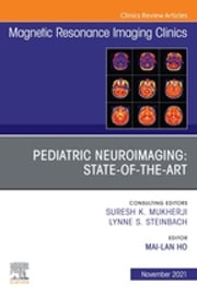 Pediatric Neuroimaging: State-of-the-Art, An Issue of Magnetic Resonance Imaging Clinics of North America, E-Book Mai-Lan Ho