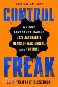 Control Freak: My Epic Adventure Making Jazz Jackrabbit, Gears of War, Unreal, and Fortnite