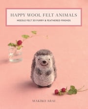 Happy Wool Felt Animals Makiko Arai