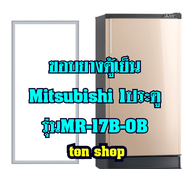 ขอบยางตู้เย็น Mitsubishi 1ประตู รุ่นMR-17B-OB