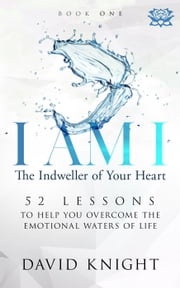 I AM I The Indweller of Your Heart—Book One David Knight