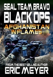 SEAL Team Bravo: Black Ops – Afghanistan in Flames Eric Meyer