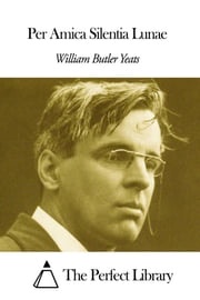 Per Amica Silentia Lunae William Butler Yeats