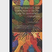 Proceedings Of The Conference On The Care Of Dependent Children: Held At Washington, D.c., January 25, 26, 1909. Special Message Of The President Of U