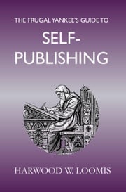 The Frugal Yankee's Guide To Self-Publishing Harwood Loomis