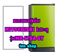 ขอบยางตู้เย็น Mitsubishi 1ประตู รุ่น MR-17SA-GY