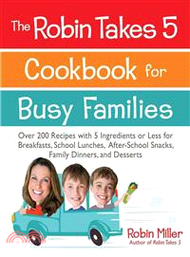 49916.The Robin Takes 5 Cookbook for Busy Families ― Over 200 Recipes With 5 Ingredients or Less for Breakfasts, School Lunches, After-school Snacks, Family Dinners and Desserts