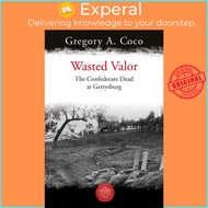 Wasted Valor : The Confederate Dead at Gettysburg by Gregory Coco (US edition, paperback)