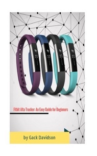 Fitbit Alta Tracker: An Easy Guide for Beginners