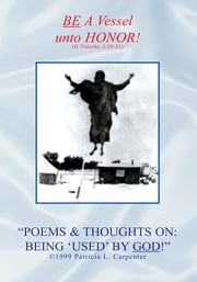 ''Poems &amp; Thoughts On: Being 'Used' by God!'' Patricia L. Carpenter