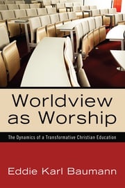 Worldview as Worship Eddie Karl Baumann