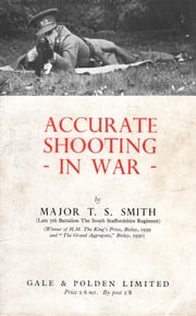 ACCURATE SHOOTING IN WAR Major T. S. Smith