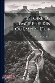 Histoire De L'empire De Kin Ou Empire D'or: Aisin Gurun-i Suduri Bithe...
