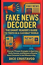 Fake News Decoder: The Smart Reader’s Guide to Truth in a Clickbait World: Discover 7 Proven Strateg