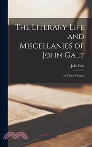 The Literary Life and Miscellanies of John Galt: In Three Volumes